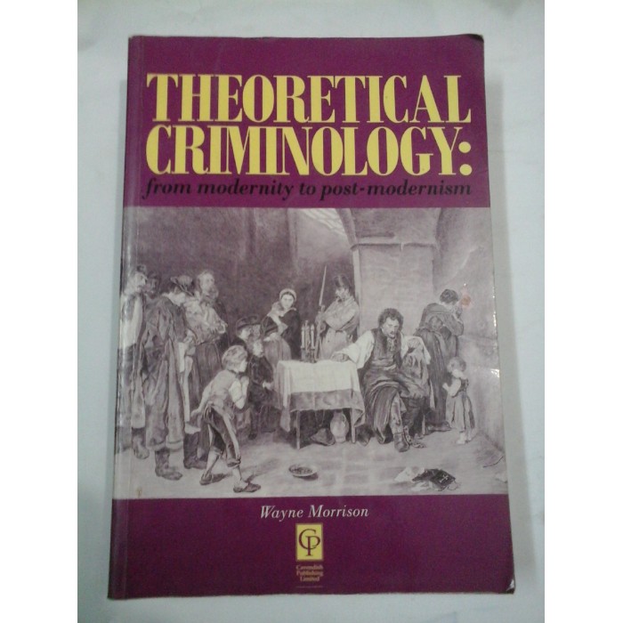 THEORETICAL  CRIMINOLOGY  from modernity to post-modernism  -  Wayne  Morrison